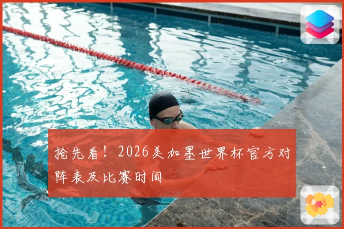 抢先看！2026美加墨世界杯官方对阵表及比赛时间