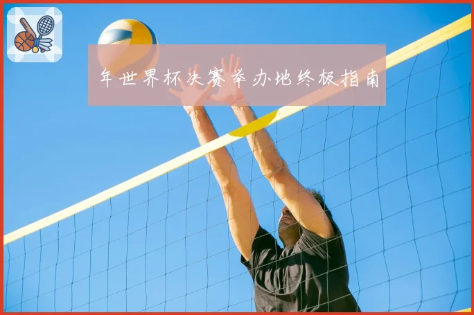 年世界杯决赛举办地终极指南