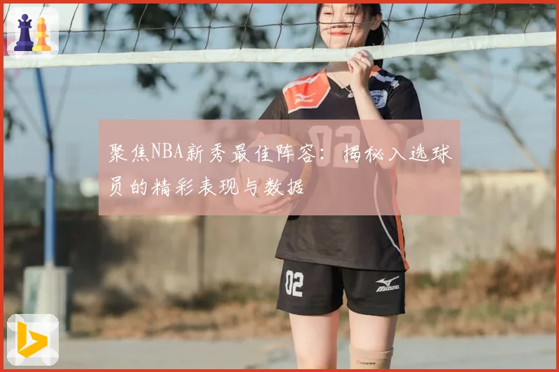 聚焦NBA新秀最佳阵容：揭秘入选球员的精彩表现与数据