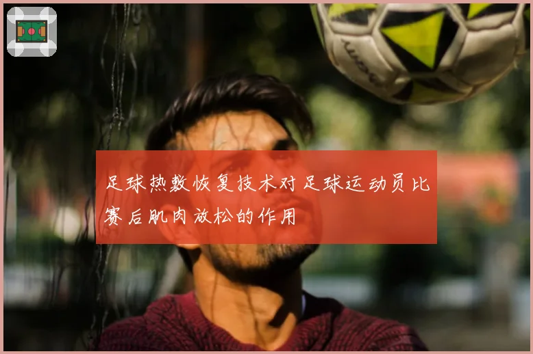 足球热敷恢复技术对足球运动员比赛后肌肉放松的作用